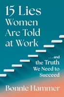 15 Lies Women Are Told at Work: …And the Truth We Need to Succeed 1668027615 Book Cover