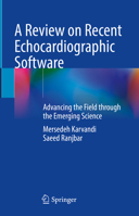 A Review on Recent Echocardiographic Software: Advancing the Field Through the Emerging Science 3031290453 Book Cover