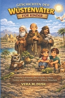 GESCHICHTEN DER WÜSTENVÄTER FÜR KINDER: Einfache Lektionen über Glaube, Gebet, Demut und Weisheit von den frühen christlichen Mönchen (German Edition) B0GS57L1LN Book Cover