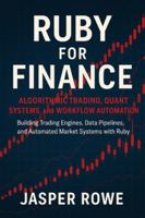 Ruby for Finance: Algorithmic Trading, Quant Systems, and Workflow Automation: Building Trading Engines, Data Pipelines, and Automated Market Systems with Ruby B0G2LHXDFV Book Cover