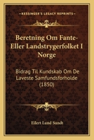 Beretning Om Fante-Eller Landstrygerfolket I Norge: Bidrag Til Kundskab Om De Laveste Samfundsforholde (1850) 1168462940 Book Cover