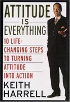 Attitude Is Everything: 10 Life-Changing Steps to Turning Attitude Into Action