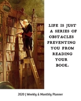 Life Is Just A Series Of Obstacles Preventing You From Reading Your Book: 2020 Weekly & Monthly Planner: Perfect Gift For Bookworms & Book Lovers 1693692309 Book Cover