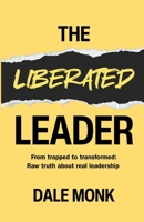 The Liberated Leader: From Trapped to Transformed: Raw Truth About Real Leadership 1764223039 Book Cover