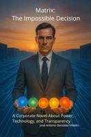 Matrix: The Impossible Decision: A Corporate Novel About Power, Technology, and Transparency B0GBDCT78W Book Cover