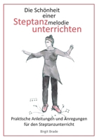 Die Schönheit einer Steptanzmelodie unterrichten: Praktische Anleitungen und Anregungen für den Steptanzunterricht 3753444863 Book Cover