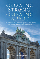 Growing Strong, Growing Apart: The Erosion of Democracy as a Core Pillar of NATO Enlargement, 1949-2023 1438497326 Book Cover