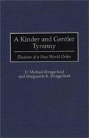 A Kinder and Gentler Tyranny: Illusions of a New World Order 0275952010 Book Cover