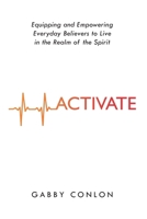 Activate: Equipping and Empowering Everyday Believers to Live in the Realm of the Spirit 0648638006 Book Cover