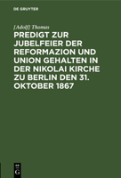 Predigt Zur Jubelfeier Der Reformazion Und Union Gehalten in Der Nikolai Kirche Zu Berlin Den 31. Oktober 1867 3111280969 Book Cover