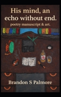His mind, an echo without end: poetry manuscript & art B0GCDBZN8K Book Cover