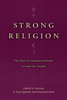 Strong Religion: The Rise of Fundamentalisms around the World 0226014983 Book Cover