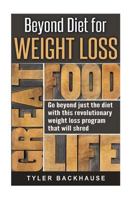 Beyond Diet for Weight Loss: Go beyond just the diet with this revolutionary weight loss program that will shred unwanted weight fast 1523613610 Book Cover