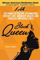 I Am...The Power of Positive Affirmations for Self-Love, Abundant Wealth, and Fearless Confidence for a Black Queen 1777737788 Book Cover