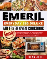 Emeril Everyday 360 Deluxe Air Fryer Oven Cookbook: 1000 Healthy Savory Recipes for Your Emeril Lagasse Power Air Fryer 360 to Air Fry, Bake, Rotisserie, Dehydrate, Toast, Roast, Broil, Bagel, ETC 1954294735 Book Cover