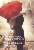 Un Sarut Pierdut Pe Matasea Timpului: Un Sarut Pierdut Pe Matasea Timpului B091WGH88N Book Cover