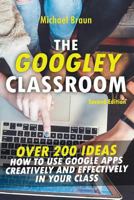 The Googley Classroom: Over 200 Ideas How to Use Google Apps Creatively and Effectively in your Class 1717777872 Book Cover