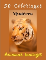 50 Coloriages Mystères - Animaux sauvages: Livre de coloriage pour adultes (French Edition) B08HQ1RLJP Book Cover