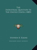 The Industrial Question In The United States (1885) 1162221364 Book Cover