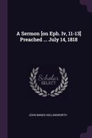 A Sermon [on Eph. IV, 11-13] Preached ... July 14, 1818 1378422902 Book Cover