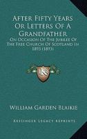 After Fifty Years, Or, Letters of a Grandfather: On Occasion of the Jubilee of the Free Church of Scotland in 1893 1437475337 Book Cover