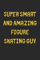 Super Smart And Amazing Figure Skating Guy: Lined Journal, 120 Pages, 6 x 9, Funny Figure Skating Gift Idea, Black Matte Finish (Super Smart And Amazing Figure Skating Guy Journal) 1673170056 Book Cover