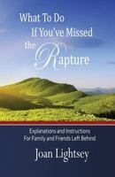 What To Do If You've Missed the Rapture: Explanations and Instructions to Friends and Family Left Behind 0615960162 Book Cover