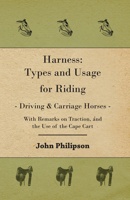 Harness: Types and Usage for Riding - Driving and Carriage Horses - With Remarks on Traction, and the Use of the Cape Cart 1406799025 Book Cover