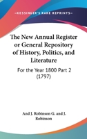 The New Annual Register Or General Repository Of History, Politics, And Literature: For The Year 1800 Part 2 1104060175 Book Cover