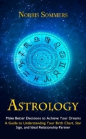 Astrology: Make Better Decisions to Achieve Your Dreams 1998927369 Book Cover