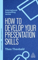 How to Develop Your Presentation Skills: How to Inspire and Inform with Clarity and Confidence 1398622613 Book Cover