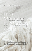 From Mourning to Morning Coffee: Finding Purpose and Peace in the Season of Loss and Grief B08VYR5Y8T Book Cover