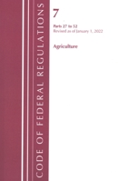 Code of Federal Regulations, Title 07 Agriculture 27-52, Revised as of January 1, 2022 1636711200 Book Cover