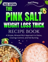 THE PINK SALT WEIGHT LOSS TRICK RECIPE BOOK: A Simple, Mineral-Rich Approach to Detox, Cravings Control, and Fat-Burning B0FCYS2KQS Book Cover