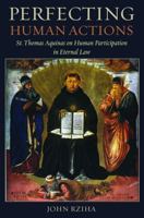 Perfecting Human Actions: St. Thomas Aquinas on Human Participation in Eternal Law 0813216729 Book Cover