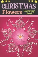 Christmas flowers coloring book: An Adult Coloring Book Featuring Winter Floral, Beautiful Holiday Bouquets and Exquisite Christmas Flowers B08JLXYGZJ Book Cover