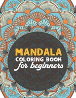 Mandala coloring book for beginners: Beginners Coloring Book for Girls, boys and beginners with Low Vision. Ideal to Relieve Stress, Aid Relaxation and Soothe the Spirit. 1704119421 Book Cover