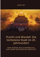 Pracht und Wandel: Die Verbotene Stadt im 20. Jahrhundert: Vom Herzen des Kaiserreichs zur Ikone nationaler Identität (German Edition) 3384452402 Book Cover