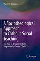 A Sociotheological Approach to Catholic Social Teaching: The Role of Religion in Moral Responsibility During COVID-19 9811970777 Book Cover