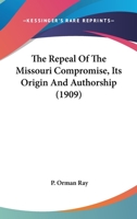 The repeal of the Missouri compromise, its origin and authorship 1018940308 Book Cover