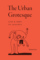 The Urban Grotesque: Life and Debt in Jakarta 1478039329 Book Cover
