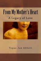 From My Mother's Heart: A legacy of Love 1540528782 Book Cover