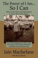 The Power of I Am...So I Can: How to Use Your Life Experiences to Drive Your Life's Legacy 1945907053 Book Cover