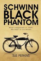 Schwinn Black Phantom: What Happened in 1949; We Kept to Ourselves 1466921315 Book Cover