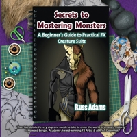 Secrets to Mastering Monsters: A Beginner's Guide to Practical FX Creature Suits B0F2JJHQ2W Book Cover