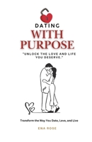 Dating with Purpose: Unlock the Love and Life You Deserve B0DT42JHBK Book Cover