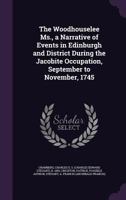 The Woodhouselee MS., a Narrative of Events in Edinburgh and District During the Jacobite Occupation, September to November, 1745 1354401379 Book Cover