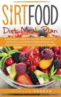 Sirtfood Diet Meal Plan: A Beginners Guide to the Sirtfood Diet, to Activate your Skinny Gene and Burn Fat While Eating. With Lots of Healthy Recipes 1802345604 Book Cover