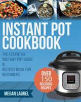 Instant Pot Cookbook: The Essential Instant Pot Guide & Recipes Book for Beginners - Over 150 Delicious Recipes for you Instant Pot or Pressure Cooker 1987483766 Book Cover