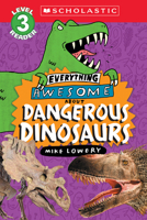 Everything Awesome About: Dangerous Dinosaurs (Scholastic Reader, Level 3) 1339000318 Book Cover